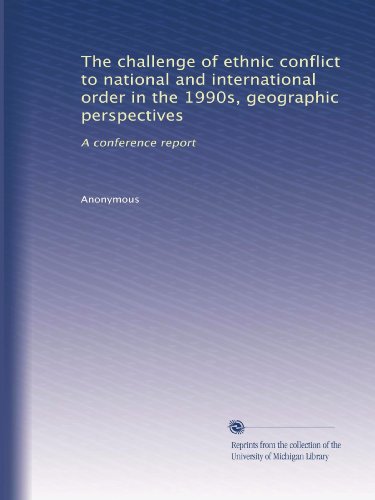 The challenge of ethnic conflict to national and international order in the 1990s, geographic perspectives: A conference report