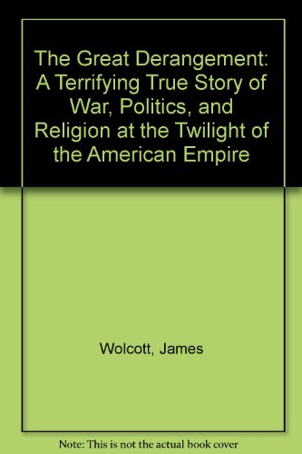 The Great Derangement: A Terrifying True Story of War, Politics, and Religion at the Twilight of the American Empire