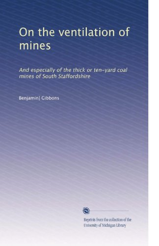 On the ventilation of mines: And especially of the thick or ten-yard coal mines of South Staffordshire