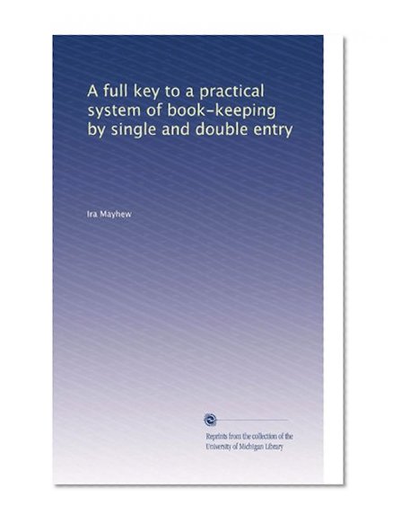 A full key to a practical system of book-keeping by single and double entry