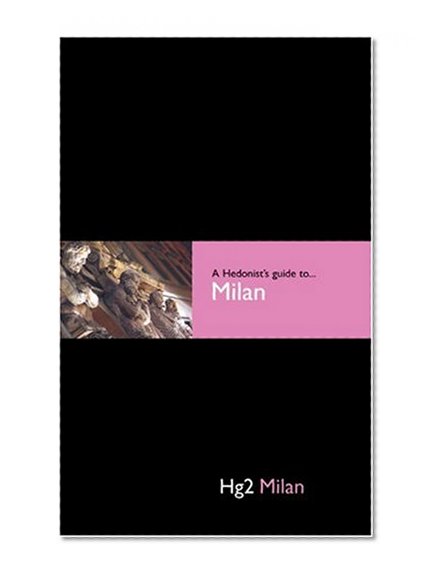 Hedonist's Guide To Milan 1st Edition (A Hedonist's Guide to...)