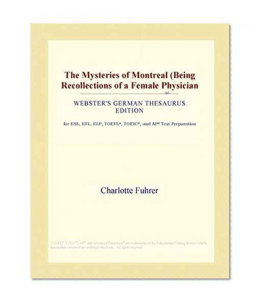 The Mysteries of Montreal (Being Recollections of a Female Physician (Webster's German Thesaurus Edition)
