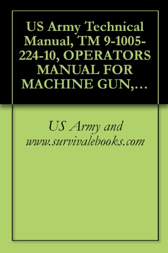 US Army Technical Manual, TM 9-1005-224-10, OPERATOR'S MANUAL FOR MACHINE GUN, 7.62-MM, M60 W/E, (1005-00-605-7710), (EIC:4AJ), AND MACHINE GUN, 7.62-MM, M60D W/E, (1005-00-909-3002), (EIC:4A8), 1998