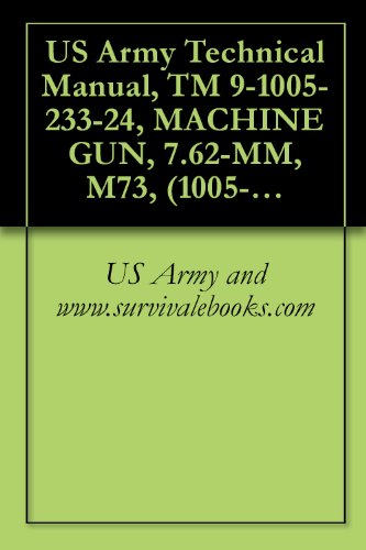 US Army Technical Manual, TM 9-1005-233-24, MACHINE GUN, 7.62-MM, M73, (1005-869-8816), MACHINE GUN, 7.62-MM, M73A1, (1005-937-7323), MACHINE GUN, 7.62-MM, M219, (1005-077-2354), 1972