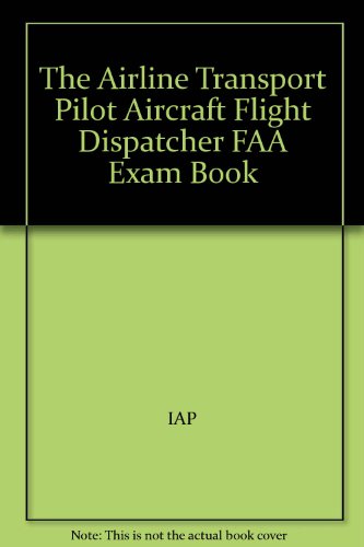 The Airline Transport Pilot Aircraft Flight Dispatcher FAA Exam Book