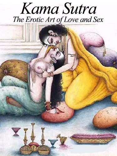 Kama Sutra: The Erotic Art of Love and Sex (Illustrated) (The Complete Kama Sutra with Sex Positions Pictures Book 1)