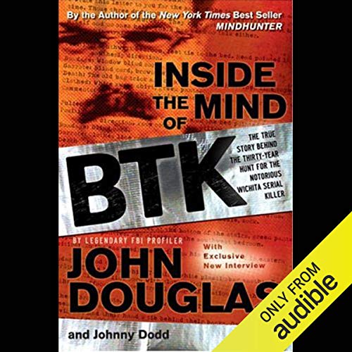 Inside the Mind of BTK: The True Story Behind the Thirty-Year Hunt for the Notorious Wichita Serial Killer