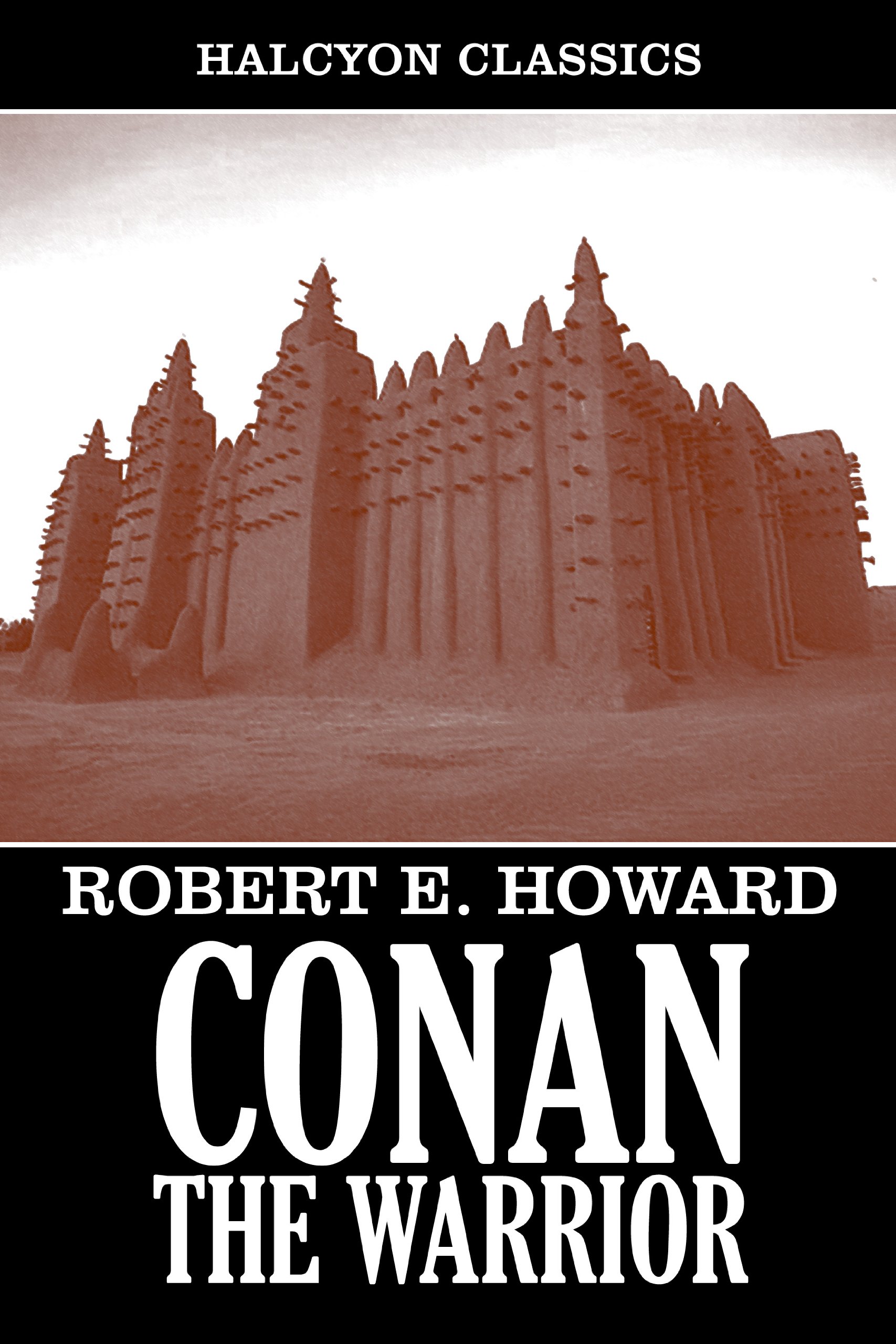 Conan the Warrior by Robert E. Howard (Unexpurgated Edition) (Halcyon Classics)