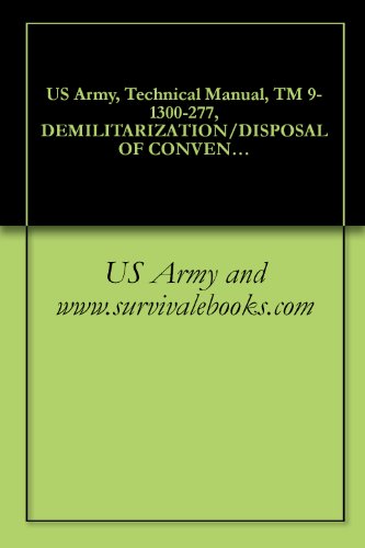 US Army, Technical Manual, TM 9-1300-277, DEMILITARIZATION/DISPOSAL OF CONVENTIONAL MUNITIONS, 1985