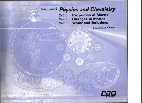 Integrated Physics and Chemistry Unit 6 Properties of Matter Unit 7 Changes in Matter and Unit 8 Water and Solutions Teacher's Guide