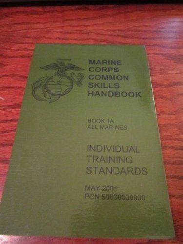 Marine Corps Common Skills (MCCS) Handbook, Book 1A, All Marines [ May 2001, PCN 50600000900 ] Individual Training Standards (Note: Book 1A annual sustainment training is for PVT-GYSGT, WO1-CW02, and 2nd LT-CAPT)
