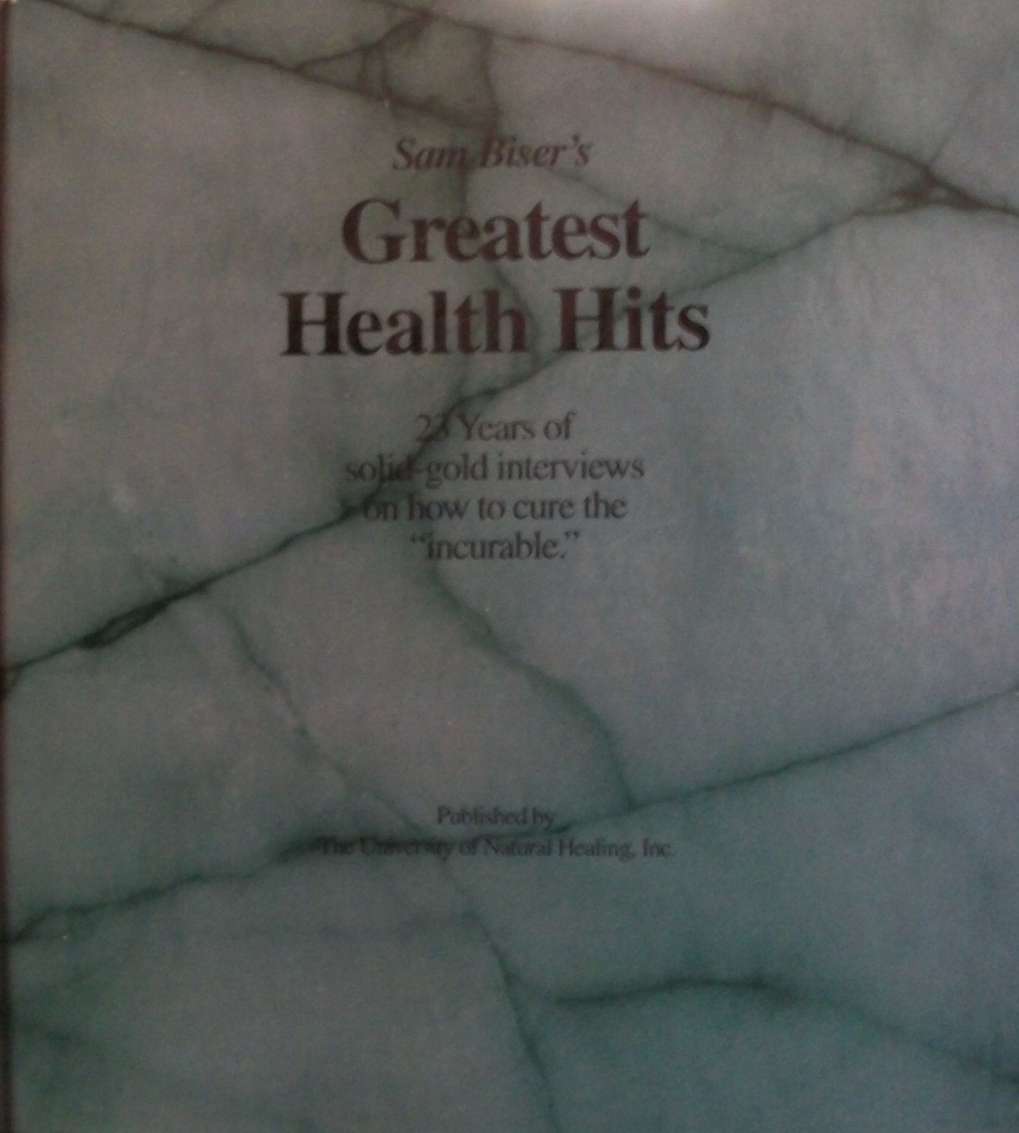 Sam Biser's Greatest Health Hits: 23 Years of solid-gold interviews on how to cure the "incurable."