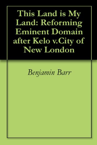 This Land is My Land: Reforming Eminent Domain after Kelo v.City of New London