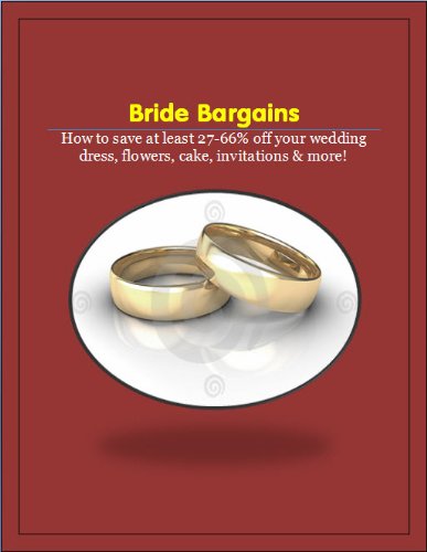 Bride Bargains -  How to save at least 27-66% off your wedding dress, flowers, cake, invitations and more