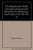 The Shepherd's Staff: Interdenominational Monthly for Ministers, April 1967, Vol. III, No. 10