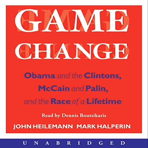 Game Change: Obama and the Clintons, McCain and Palin, and the Race of a Lifetime
