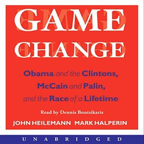 Game Change: Obama and the Clintons, McCain and Palin, and the Race of a Lifetime