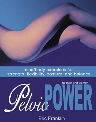 Pelvic Power: Mind/ Body Exercises for Strength, Flexibility, Posture, and Balance for Men and Wome