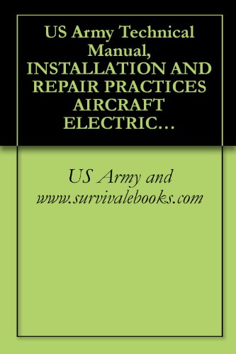 US Army Technical Manual, INSTALLATION AND REPAIR PRACTICES AIRCRAFT ELECTRIC AND ELECTRONIC WIRING, TM 1-1500-323-24-1, 2007