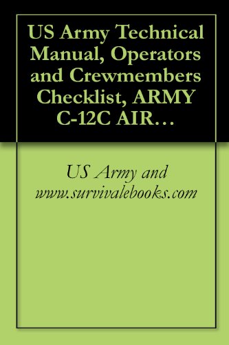 US Army Technical Manual, Operator's and Crewmember's Checklist, ARMY C-12C AIRCRAFT, NSN 1510-01-070-3661, ARMY C-12D AIRCRAFT, NSN 1510-01-087-9129, ... 1510-01-470-0220, TM 1-1510-218-CL, 2001