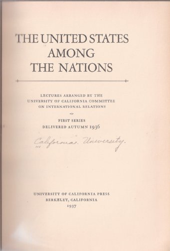 The United States Among the Nations, Lectures Arranged By the University of California Committee on International Relations, (First Series, Delivered Autumn 1936)