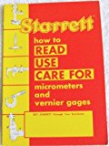 Starrett: How to Read Use Care for Micrometers and Vernier Gages (Bulletin No. 1203 - Issue 2, 9-1-63)