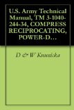 U.S. Army Technical Manual, TM 3-1040-244-34, COMPRESS RECIPROCATING, POWER-DRIVEN, FLAMETHROWER, 3 1/2 CFM, AN-M4C, (FSN 1040-078-5431), 1966