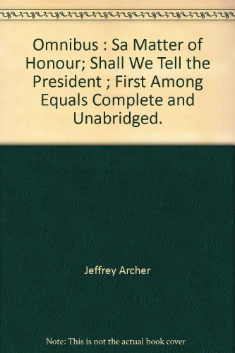 Omnibus : Sa Matter of Honour; Shall We Tell the President ; First Among Equals Complete and Unabridged.