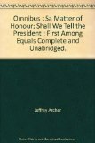Omnibus : Sa Matter of Honour; Shall We Tell the President ; First Among Equals Complete and Unabridged.