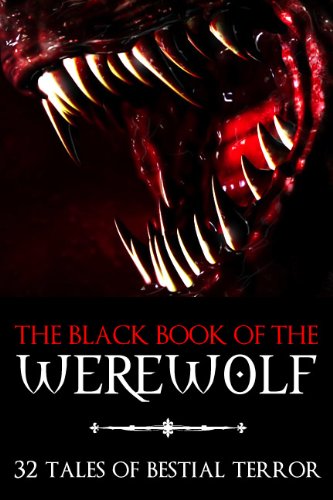 The Black Book of the Werewolf: 32 Stories of Bestial Terror (a Horror Anthology of Werewolves, Lycanthropy, and Demonic Possession)