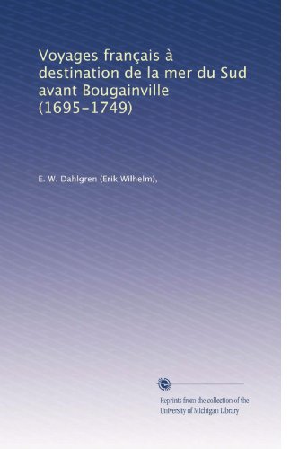 Voyages franÃ§ais Ã  destination de la mer du Sud avant Bougainville (1695-1749) (French Edition)