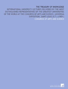 The Treasury of Knowledge: International University Lectures Delivered by the Most Distinguished Representatives of the Greatest Universities of the ... Exposition, Saint Louis (V.7 ) (1909 )