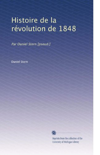 Histoire de la rÃ©volution de 1848: Par Daniel Stern [pseud.] (French Edition)
