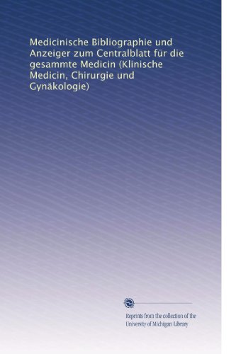 Medicinische Bibliographie und Anzeiger zum Centralblatt fÃ¼r die gesammte Medicin (Klinische Medicin, Chirurgie und GynÃ¤kologie) (Volume 2) (German Edition)