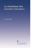La cÃ©ramique des colonies franÃ§aises (French Edition)