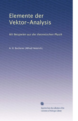 Elemente der Vektor-Analysis: Mit Beispielen aus der theoretischen Physik (German Edition)