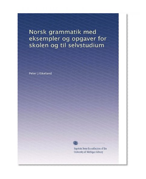 Norsk grammatik med eksempler og opgaver for skolen og til selvstudium (Danish Edition)