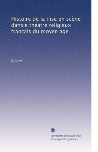 Histoire de la nise en scène dansle théatre religieux français du moyen age (French Edition)