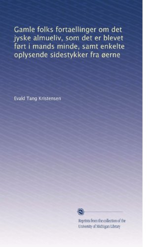 Gamle folks fortaellinger om det jyske almueliv, som det er blevet fÃ¸rt i mands minde, samt enkelte oplysende sidestykker fra Ã¸erne (Danish Edition)