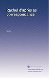 Rachel d'aprÃ¨s as correspondance (French Edition)