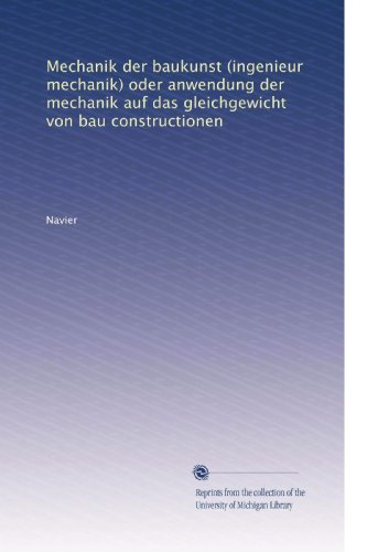 Mechanik der baukunst (ingenieur mechanik) oder anwendung der mechanik auf das gleichgewicht von bau constructionen (German Edition)