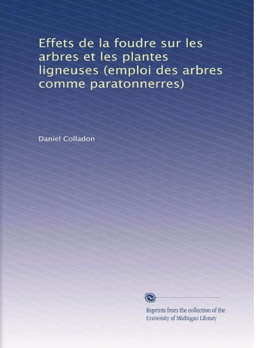 Effets de la foudre sur les arbres et les plantes ligneuses (emploi des arbres comme paratonnerres) (French Edition)