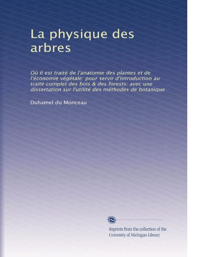 La physique des arbres: OÃ¹ il est traitÃ© de l'anatomie des plantes et de l'Ã©conomie vÃ©gÃ©tale: pour servir d'introduction au traitÃ© complet des bois & ... de botanique (Volume 2) (French Edition)