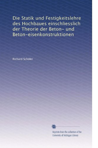 Die Statik und Festigkeitslehre des Hochbaues einschliesslich der Theorie der Beton- und Beton-eisenkonstruktionen (German Edition)