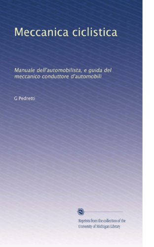 Meccanica ciclistica: Manuale dell'automobilista, e guida del meccanico conduttore d'automobili (Italian Edition)