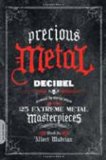 Precious Metal: Decibel Presents the Stories Behind 25 Extreme Metal Masterpieces