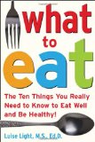 What to Eat: The Ten Things You Really Need to Know to Eat Well and Be Healthy