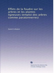 Effets de la foudre sur les arbres et les plantes ligneuses (emploi des arbres comme paratonnerres) (French Edition)