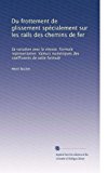 Du frottement de glissement spÃ©cialement sur les rails des chemins de fer: Sa variation avec la vitesse. Formule representative. Valeurs numÃ©riques des coefficients de cette formule (French Edition)