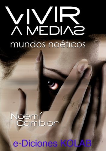 Vivir a medias. Mundos noÃ©ticos. (Cuentos y Relatos) (Spanish Edition)